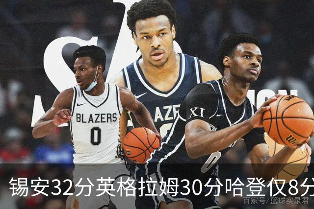 锡安32分英格拉姆30分哈登仅8分 鹈鹕力克快船